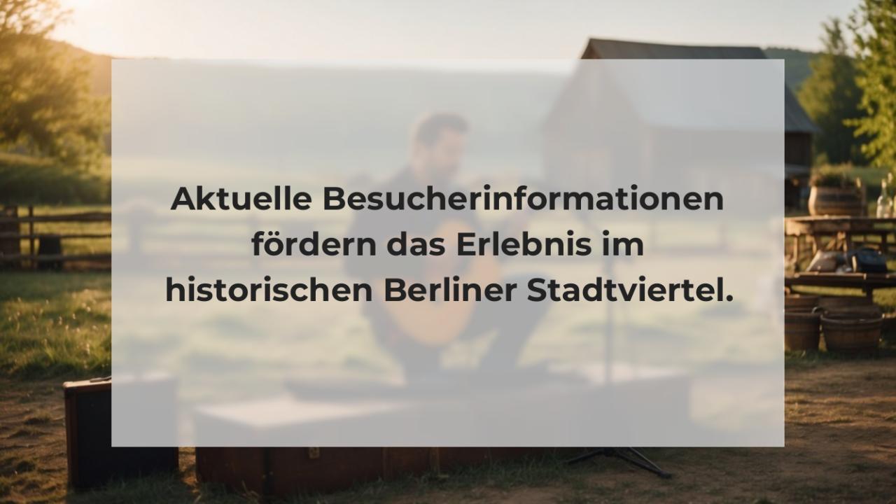 Aktuelle Besucherinformationen fördern das Erlebnis im historischen Berliner Stadtviertel.