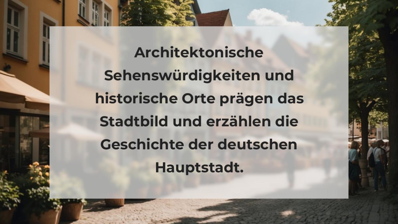 Architektonische Sehenswürdigkeiten und historische Orte prägen das Stadtbild und erzählen die Geschichte der deutschen Hauptstadt.