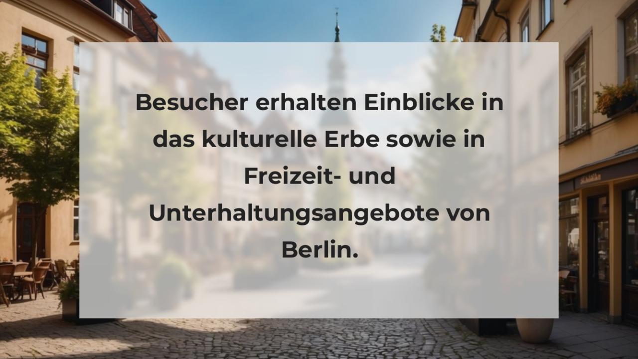 Besucher erhalten Einblicke in das kulturelle Erbe sowie in Freizeit- und Unterhaltungsangebote von Berlin.