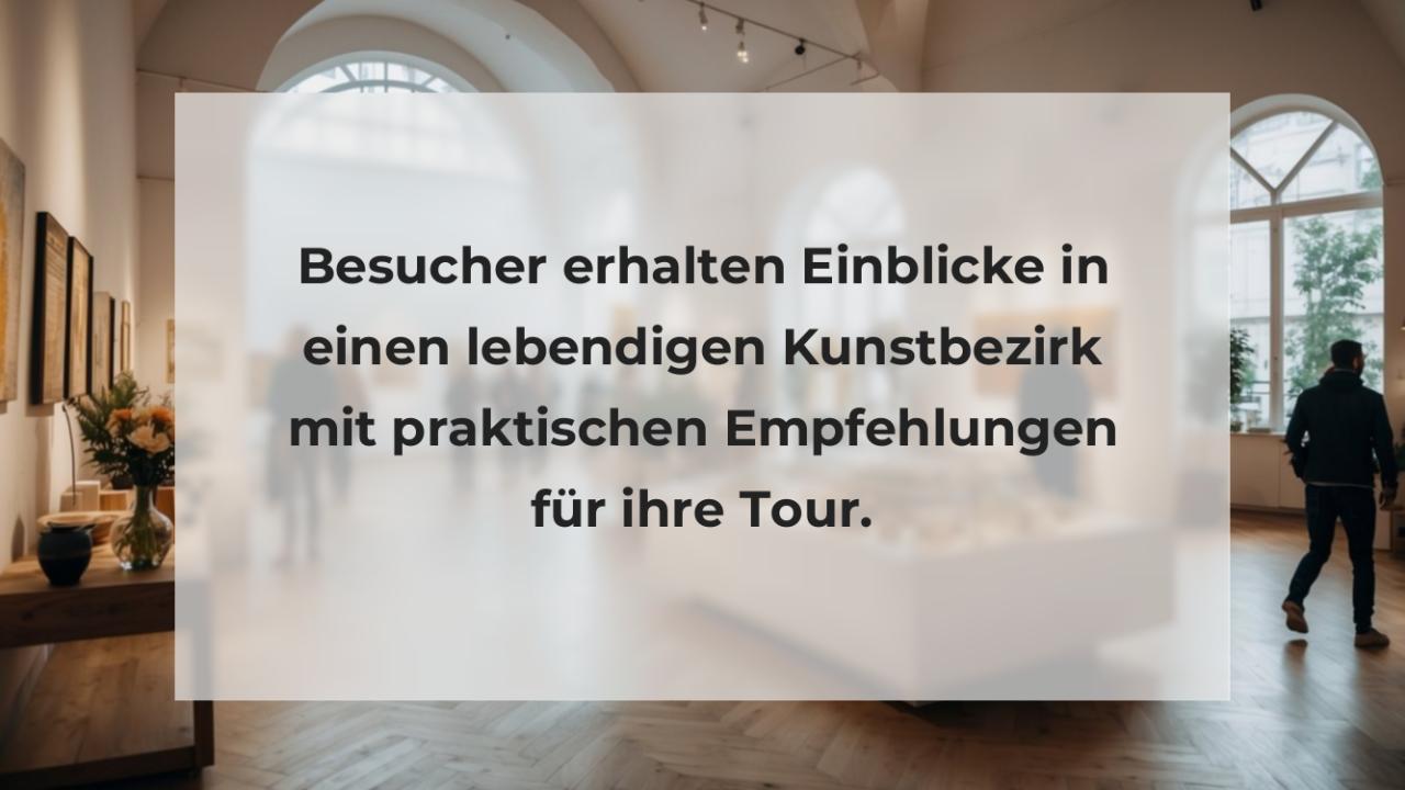 Besucher erhalten Einblicke in einen lebendigen Kunstbezirk mit praktischen Empfehlungen für ihre Tour.