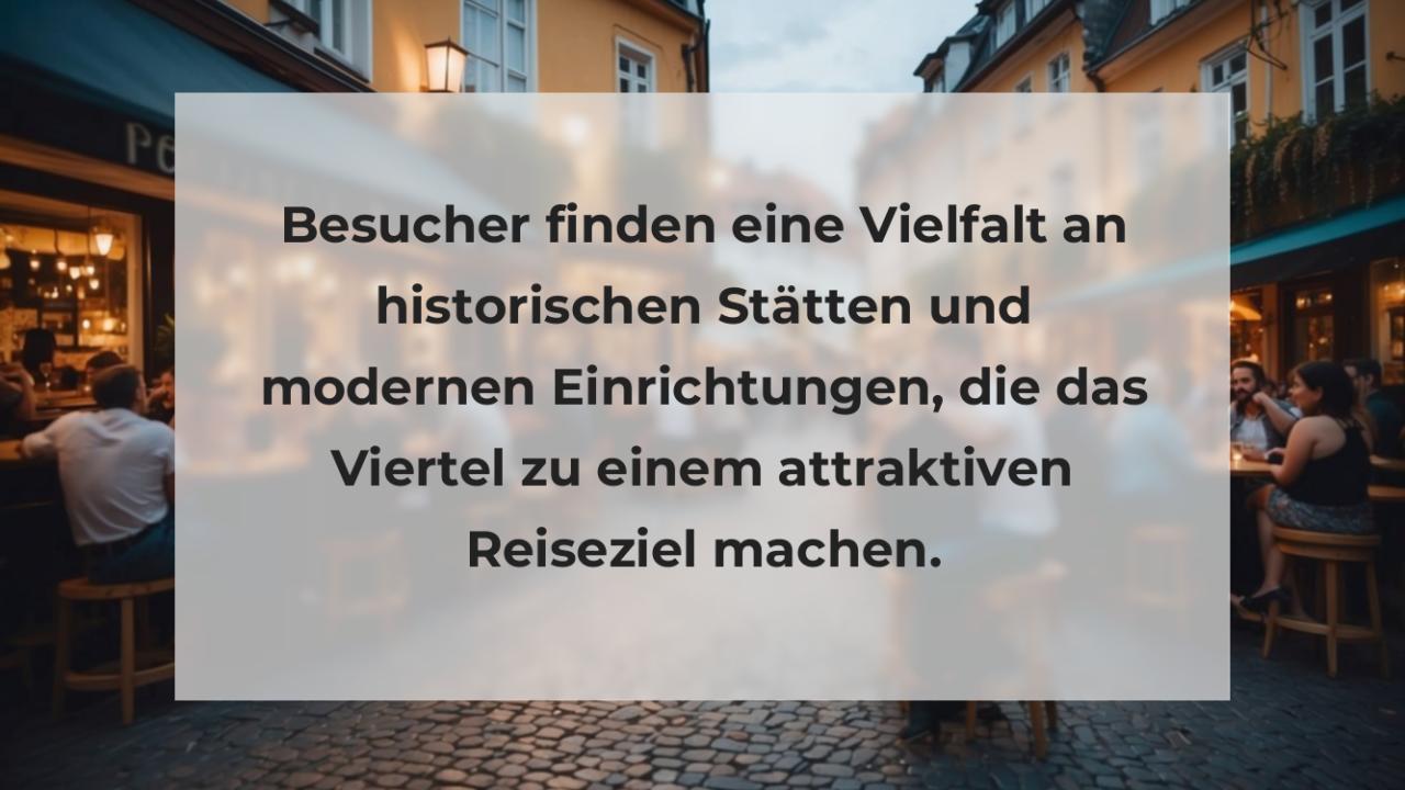 Besucher finden eine Vielfalt an historischen Stätten und modernen Einrichtungen, die das Viertel zu einem attraktiven Reiseziel machen.