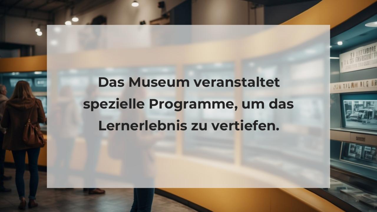 Das Museum veranstaltet spezielle Programme, um das Lernerlebnis zu vertiefen.