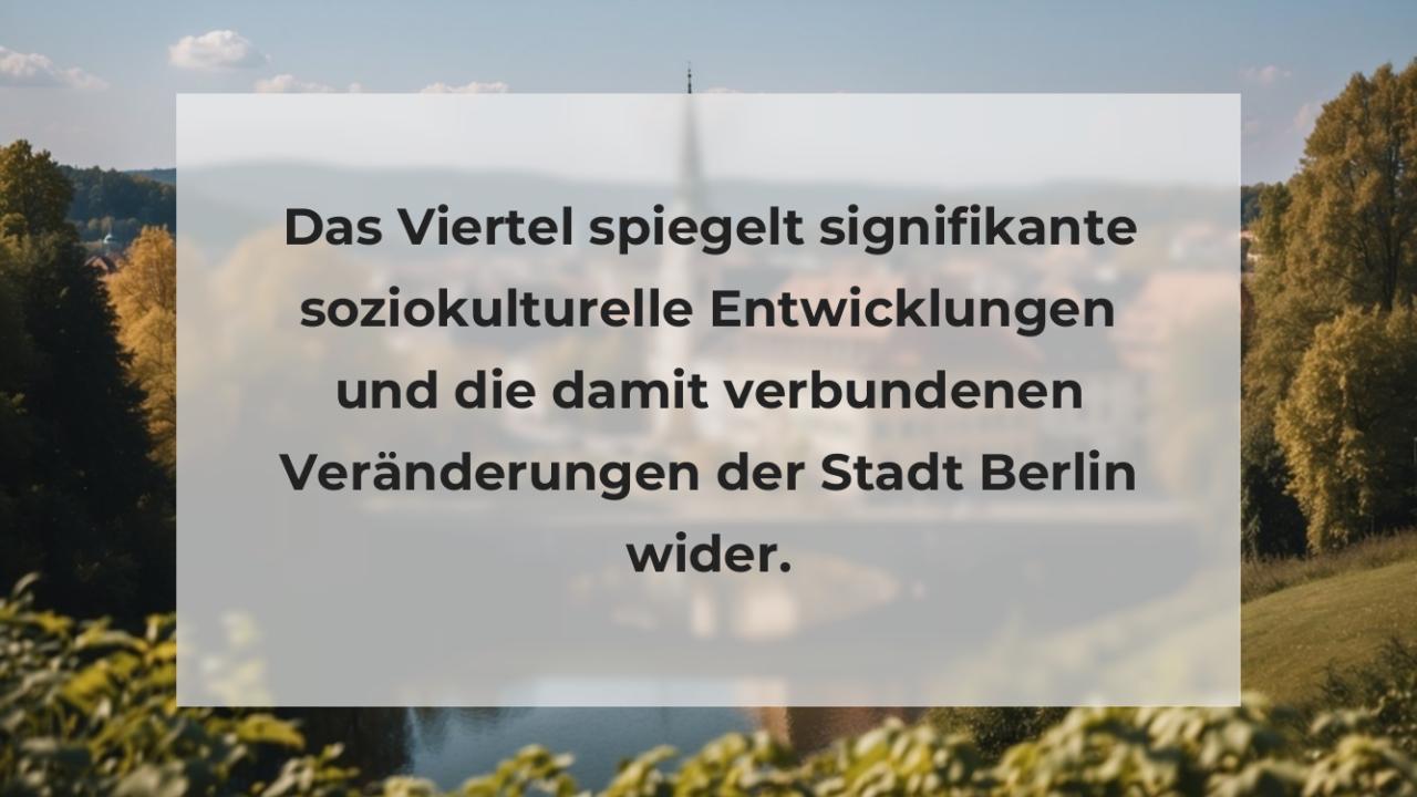 Das Viertel spiegelt signifikante soziokulturelle Entwicklungen und die damit verbundenen Veränderungen der Stadt Berlin wider.