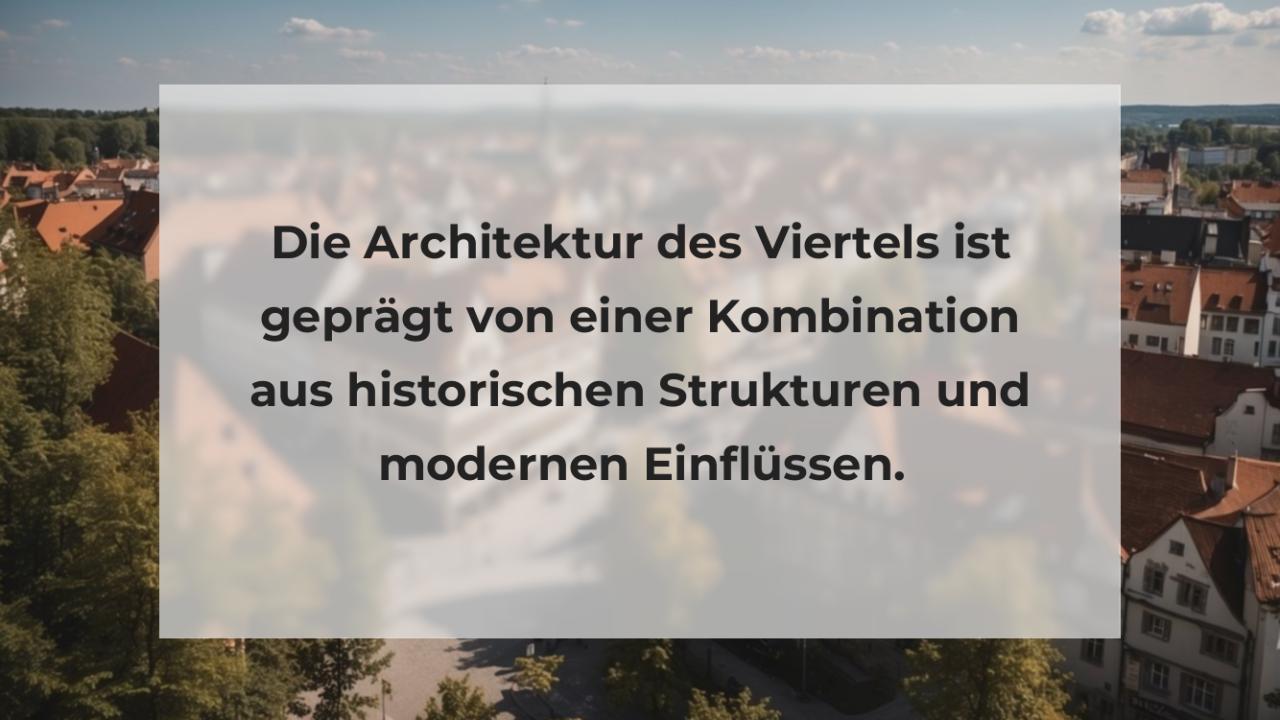 Die Architektur des Viertels ist geprägt von einer Kombination aus historischen Strukturen und modernen Einflüssen.