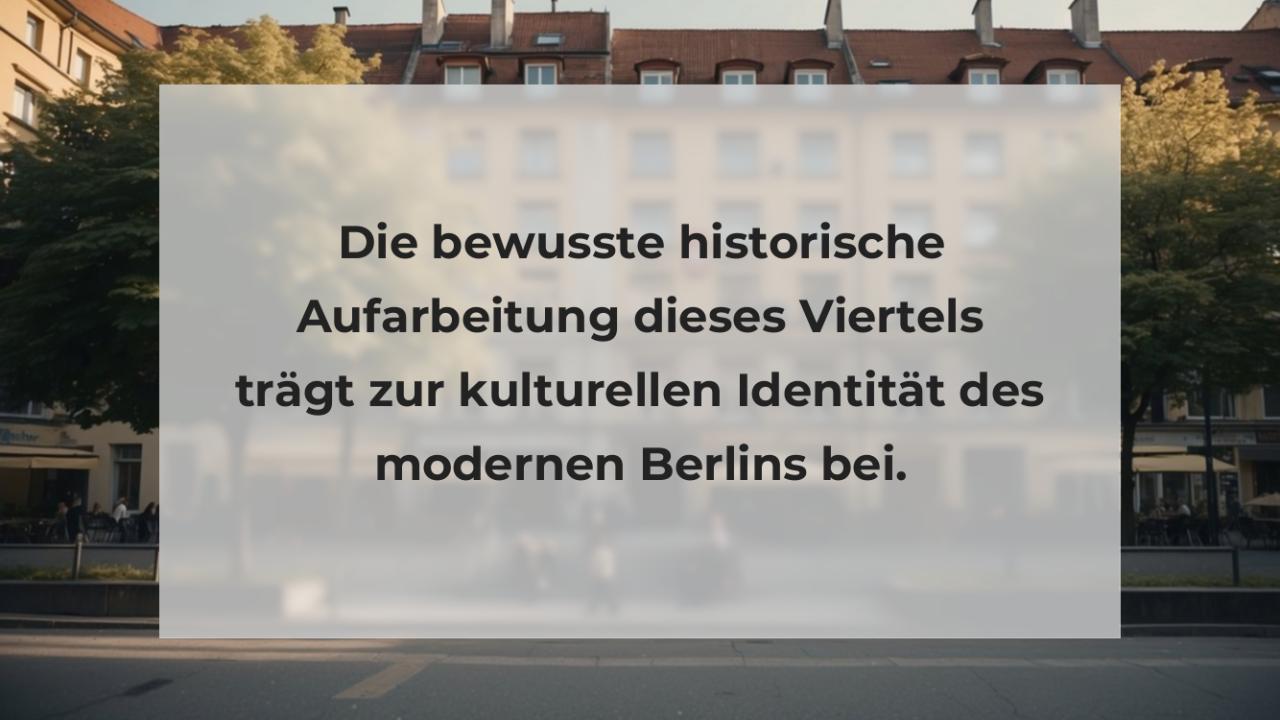 Die bewusste historische Aufarbeitung dieses Viertels trägt zur kulturellen Identität des modernen Berlins bei.