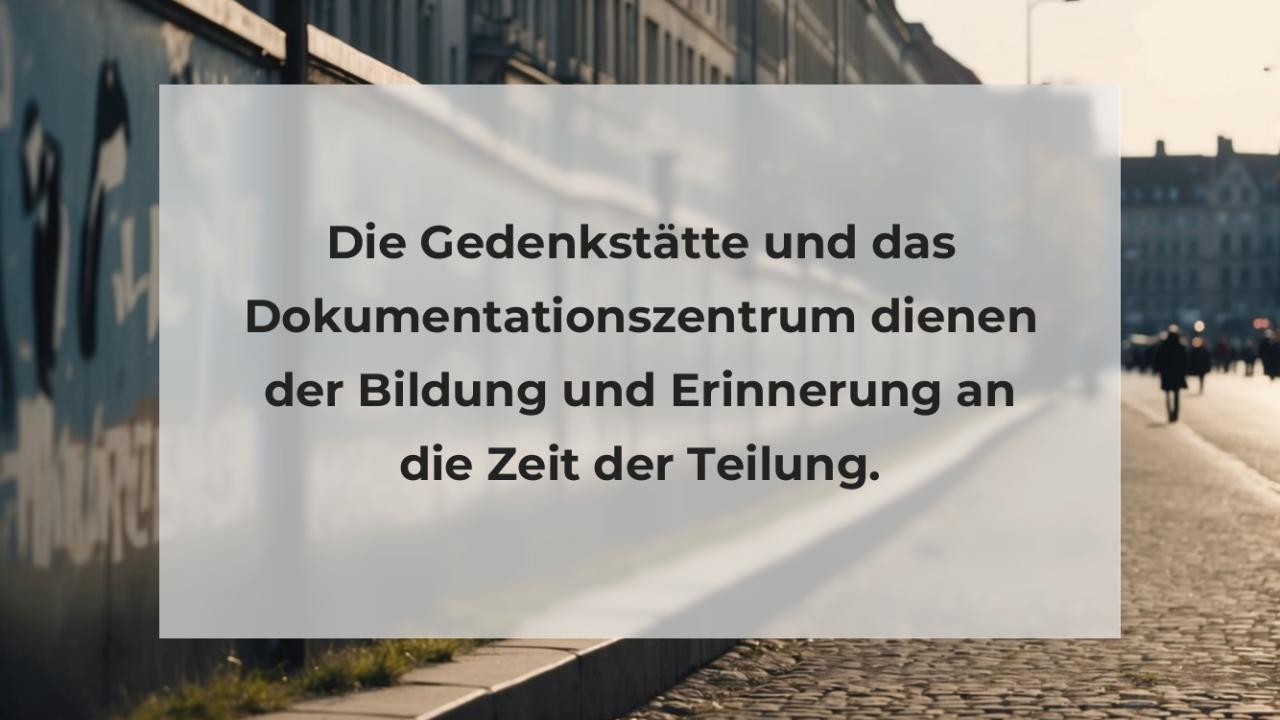 Die Gedenkstätte und das Dokumentationszentrum dienen der Bildung und Erinnerung an die Zeit der Teilung.