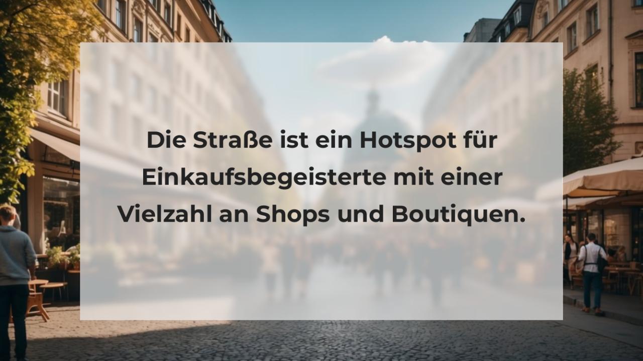 Die Straße ist ein Hotspot für Einkaufsbegeisterte mit einer Vielzahl an Shops und Boutiquen.