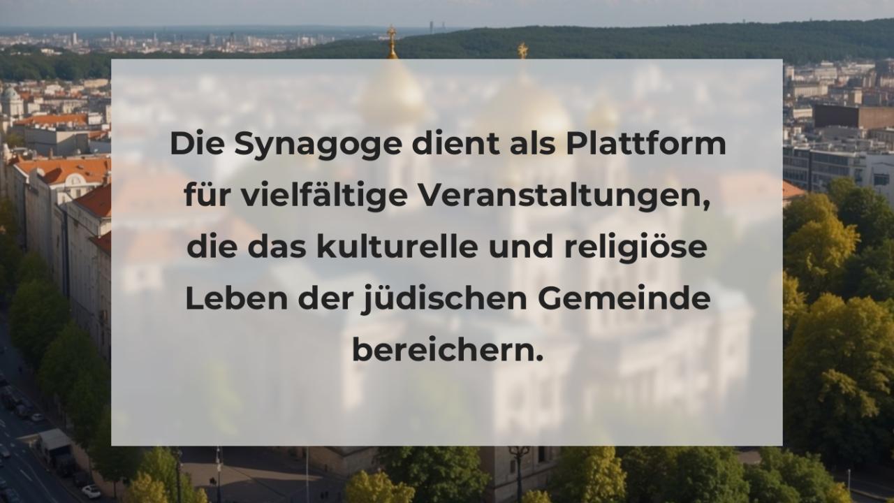 Die Synagoge dient als Plattform für vielfältige Veranstaltungen, die das kulturelle und religiöse Leben der jüdischen Gemeinde bereichern.