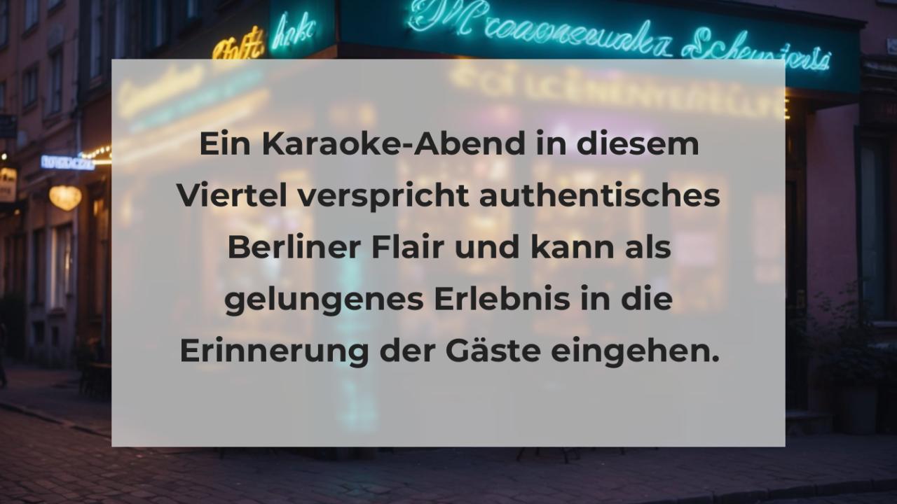 Ein Karaoke-Abend in diesem Viertel verspricht authentisches Berliner Flair und kann als gelungenes Erlebnis in die Erinnerung der Gäste eingehen.