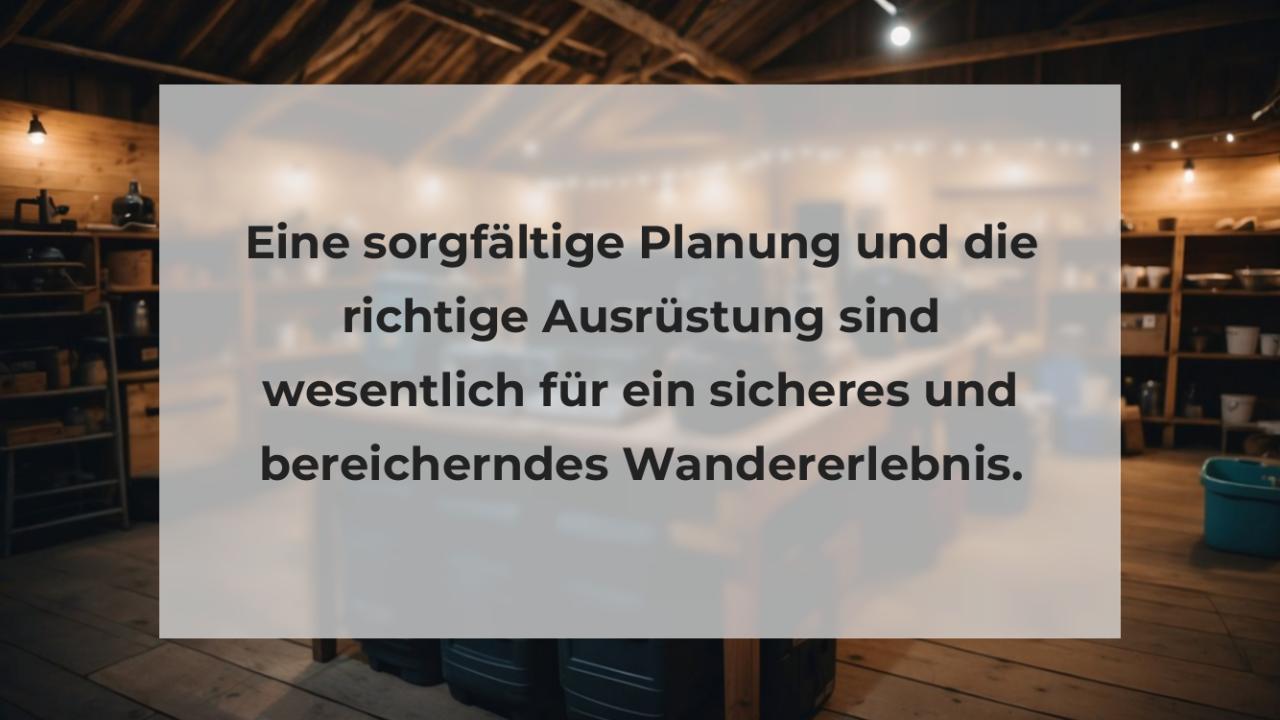 Eine sorgfältige Planung und die richtige Ausrüstung sind wesentlich für ein sicheres und bereicherndes Wandererlebnis.