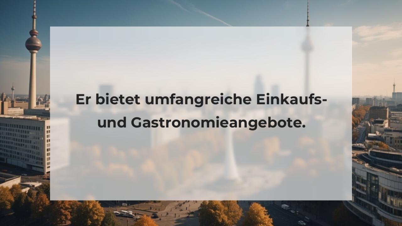 Er bietet umfangreiche Einkaufs- und Gastronomieangebote.