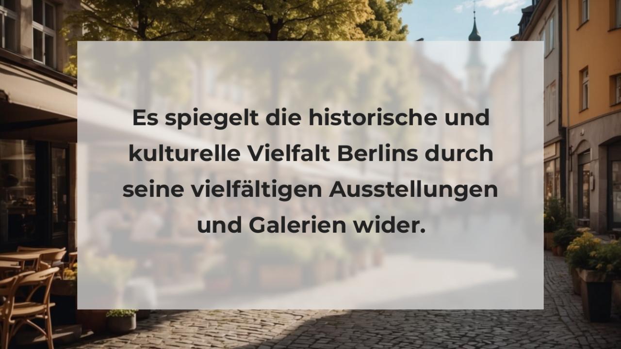 Es spiegelt die historische und kulturelle Vielfalt Berlins durch seine vielfältigen Ausstellungen und Galerien wider.