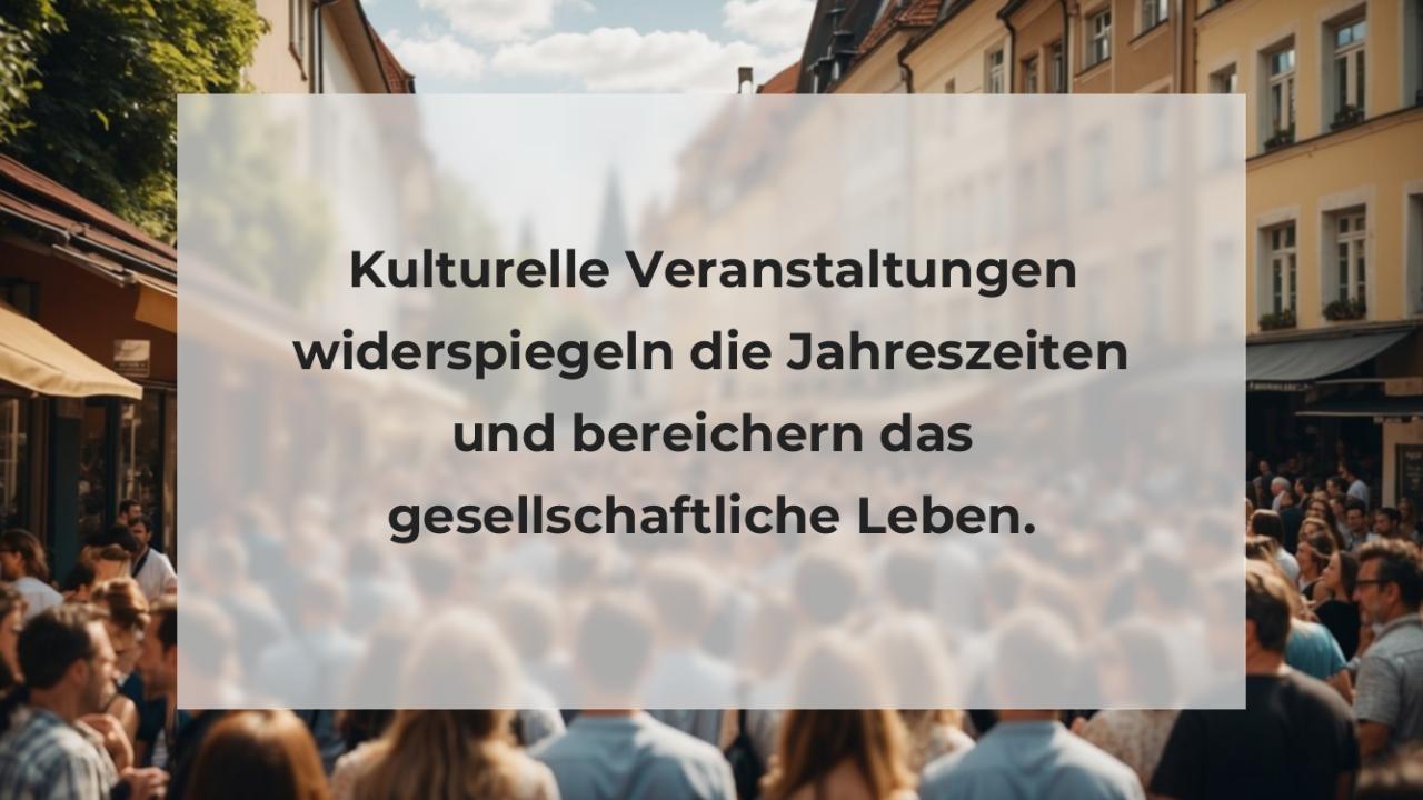 Kulturelle Veranstaltungen widerspiegeln die Jahreszeiten und bereichern das gesellschaftliche Leben.