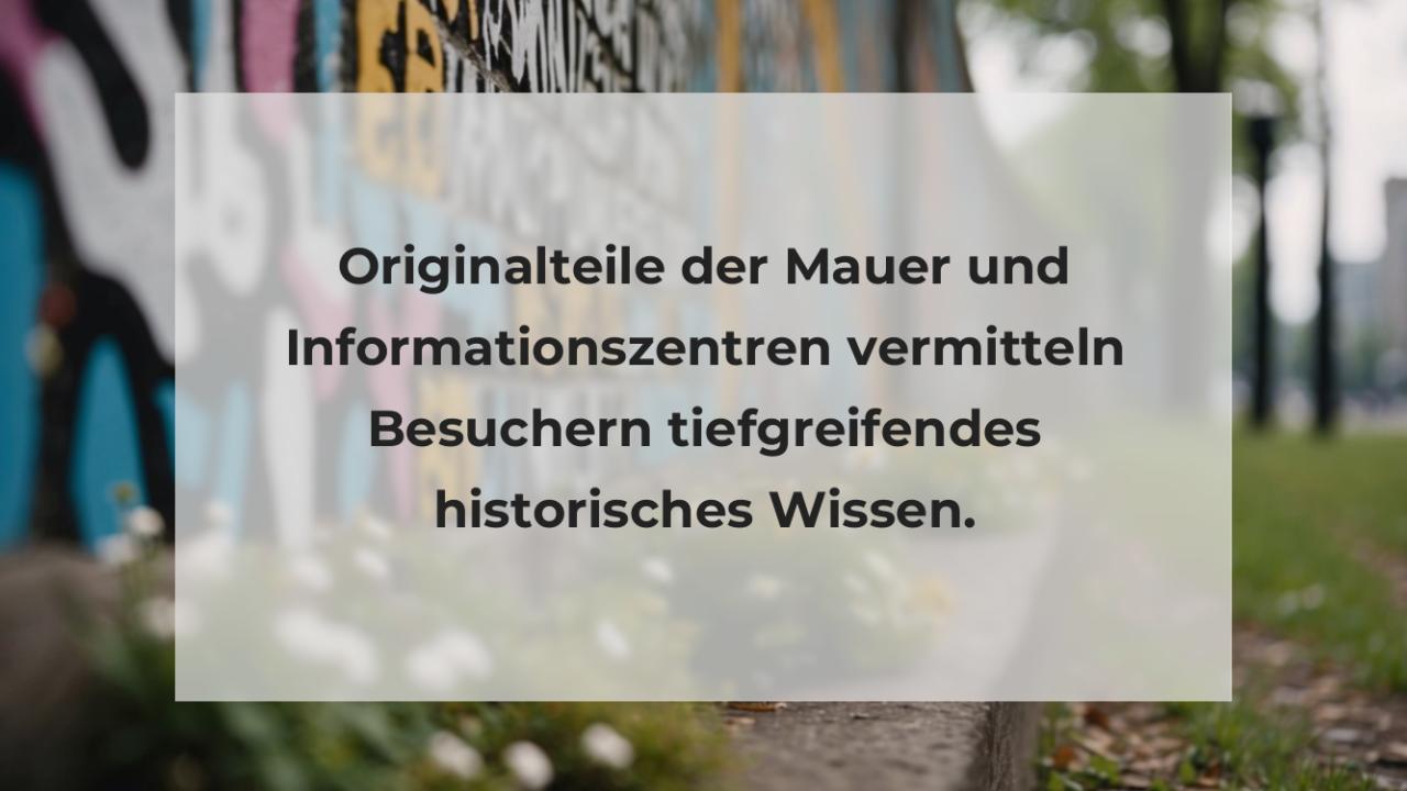 Originalteile der Mauer und Informationszentren vermitteln Besuchern tiefgreifendes historisches Wissen.