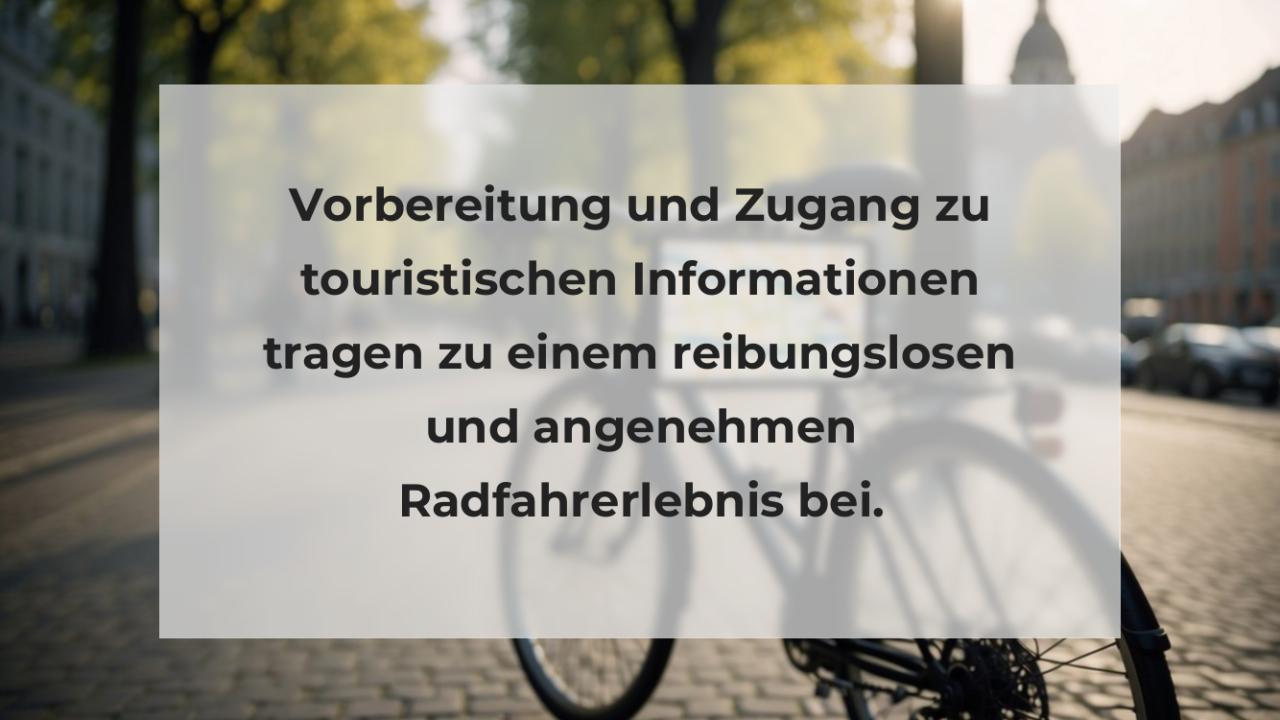 Vorbereitung und Zugang zu touristischen Informationen tragen zu einem reibungslosen und angenehmen Radfahrerlebnis bei.